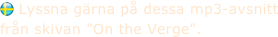  Lyssna gärna på dessa mp3-avsnitt från skivan "On the Verge".